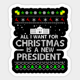All I Want For Christmas Is A New President ugly christmas Shirt Sticker